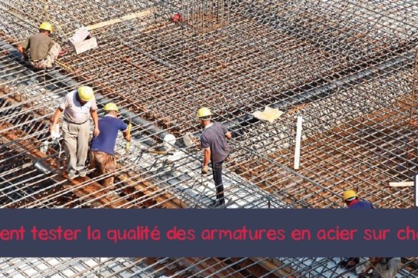 Comment tester la qualité des armatures en acier sur chantier?